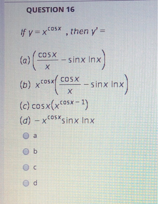 Solved QUESTION 16 if y=xCox, then y'= (a) cosx - sinx lnx) | Chegg.com