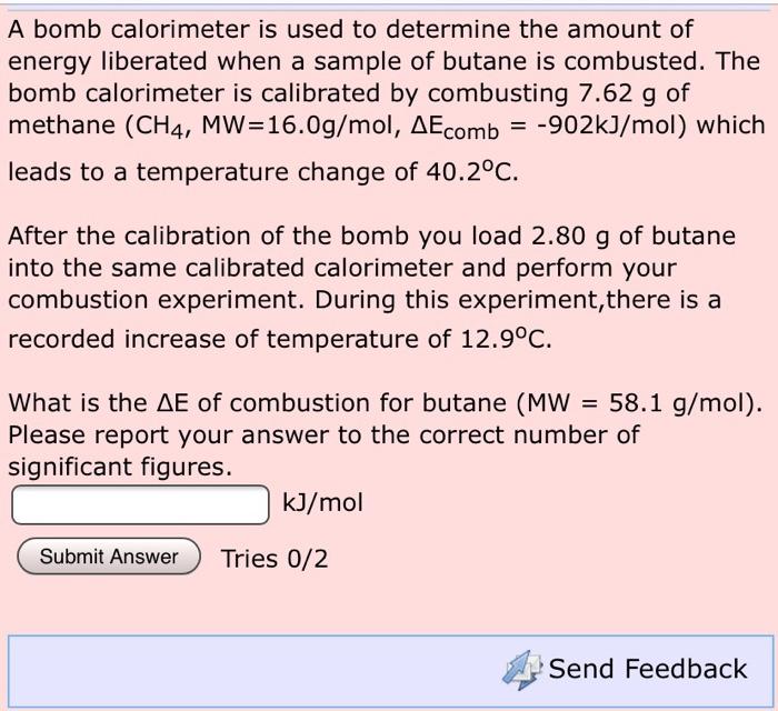 Solved A bomb calorimeter is used to determine the amount of