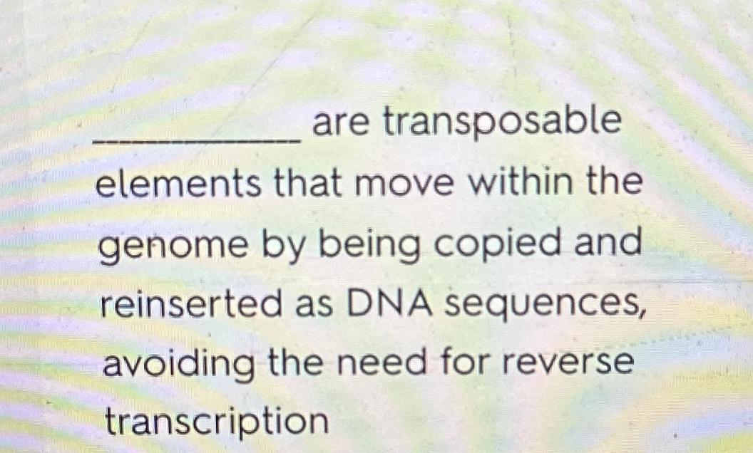 Solved are transposable elements that move within the genome | Chegg.com