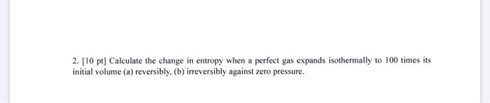Solved 2. [10 pt] Calculate the change in entropy when a | Chegg.com