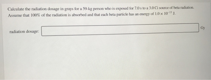 Solved Calculate the radiation dosage in grays for a 59-kg | Chegg.com