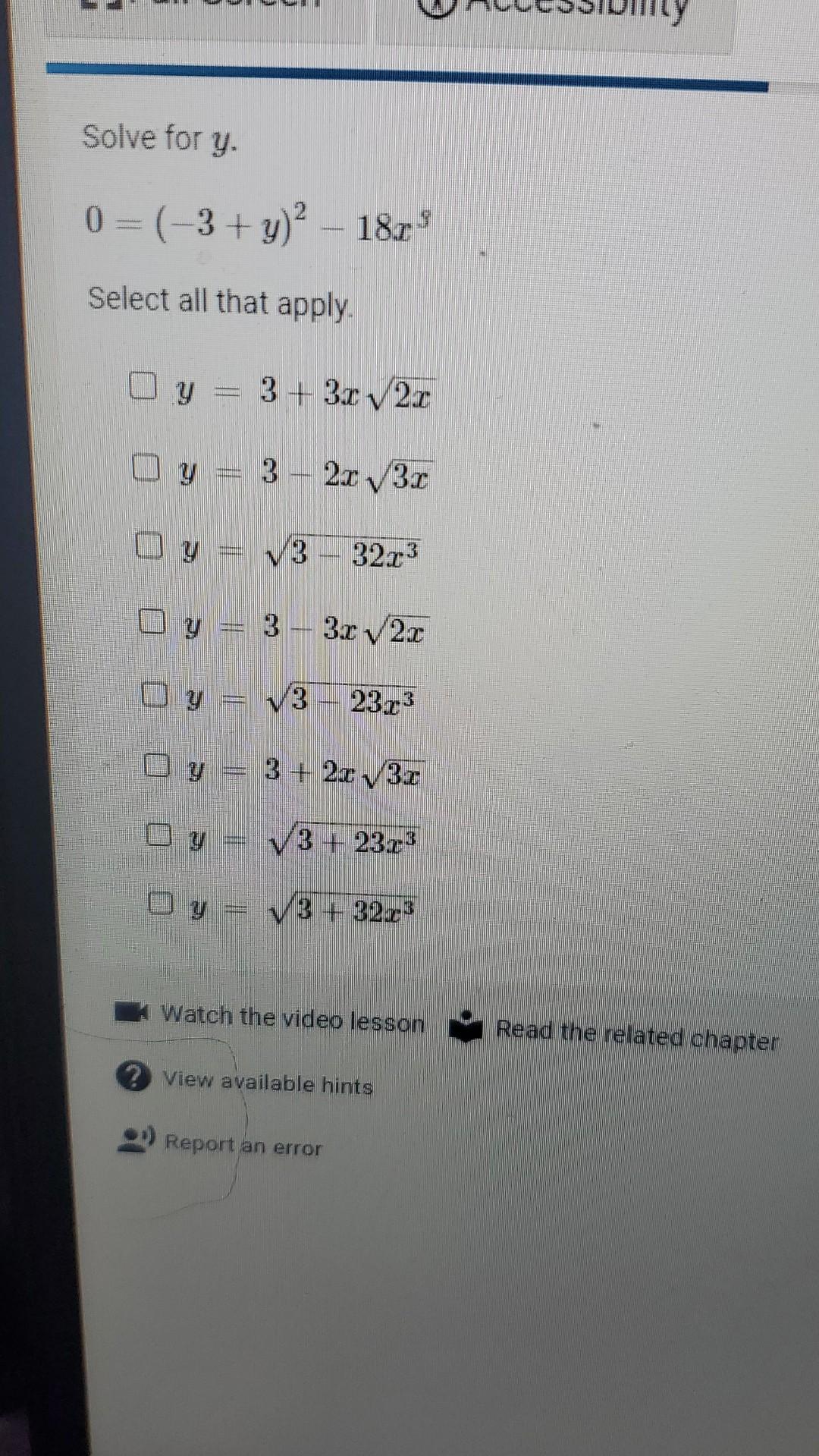 Solve for \( y \). \[ 0=(-3+y)^{2}-18 x^{3} \] Select all that apply. \( y=3+3 x \sqrt{2 x} \) \( y=3-2 x \sqrt{3 x} \) \( y=