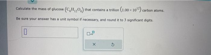 Solved Calculate the mass of glucose (C6H12O6) that contains | Chegg.com