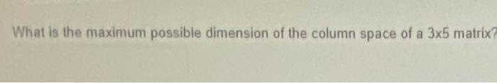 Solved What is the maximum possible dimension of the column | Chegg.com