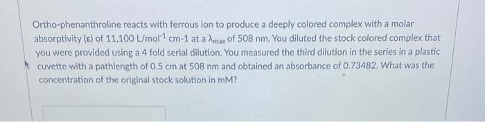 Ortho-phenanthroline reacts with ferrous ion to produce a deeply colored complex with a molar absorptivity \( (\varepsilon) \