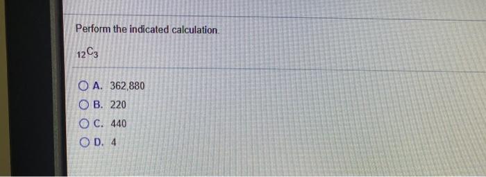 Solved Perform the indicated calculation 12C3 O A. 362,880 | Chegg.com