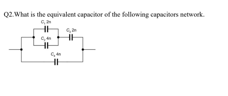 Solved Q2.What is the equivalent capacitor of the following | Chegg.com
