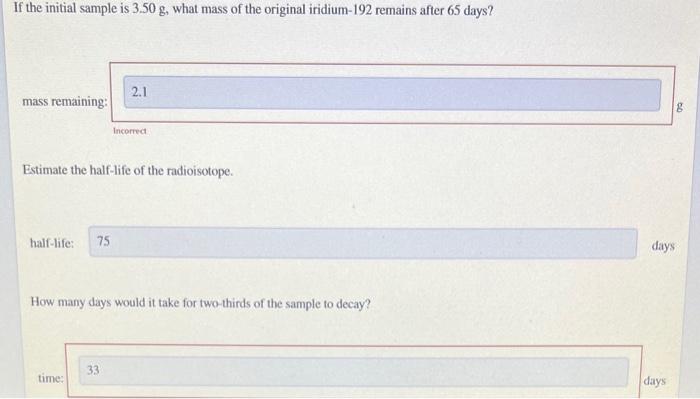 If the initial sample is \( 3.50 \mathrm{~g} \), what mass of the original iridium-192 remains after 65 days?
mass remaining: