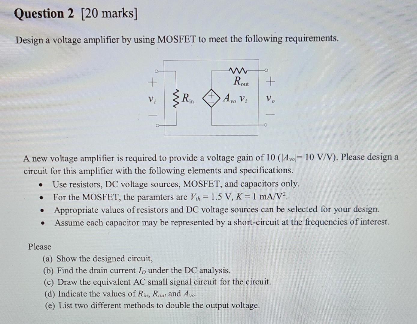 Solved Question 2 [20 marks] Design a voltage amplifier by | Chegg.com