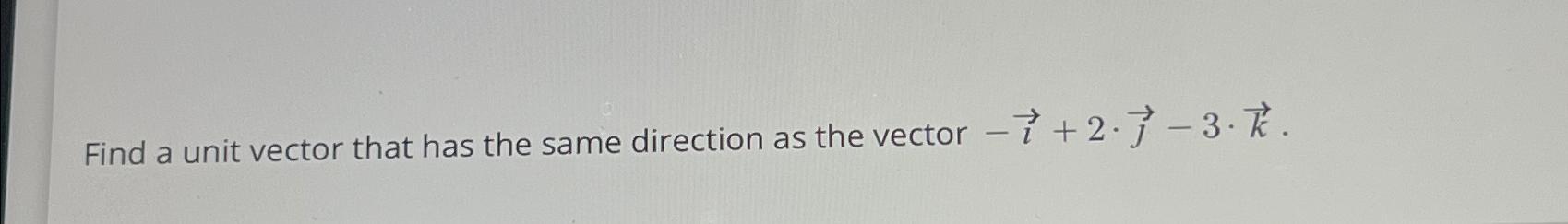 Solved Find a unit vector that has the same direction as the | Chegg.com