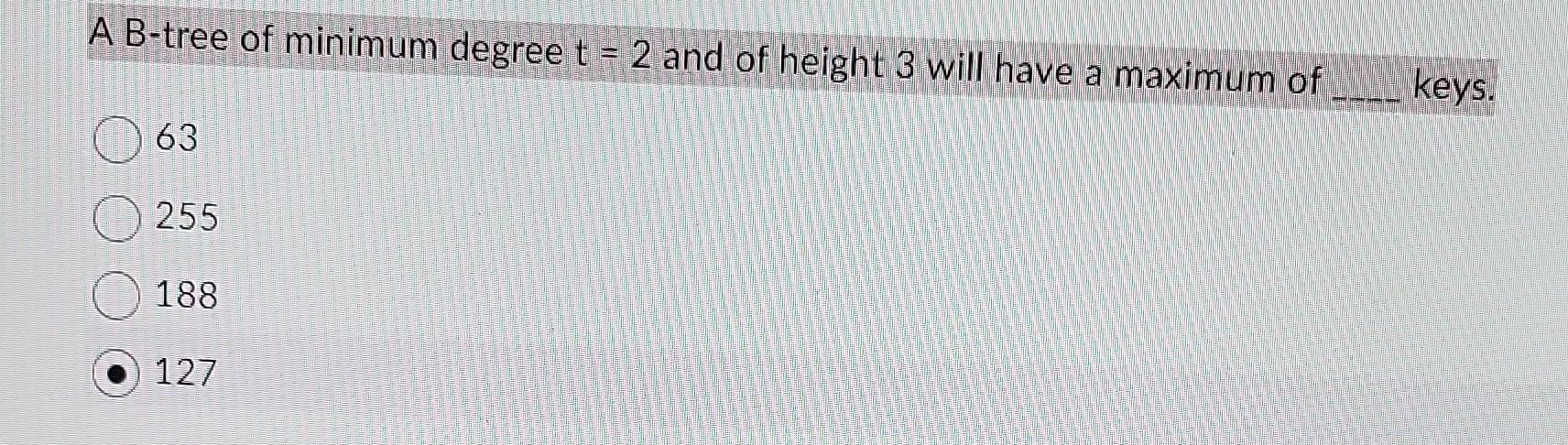 Solved A B-tree of minimum degree t=2 and of height 3 will | Chegg.com