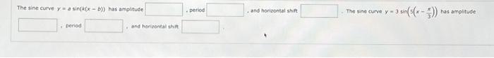 The sine curve \( y=a \sin (k(x-b)) \) has amplitude
, period, and horizontal shift
The sine curve \( y=3 \sin \left(5\left(x