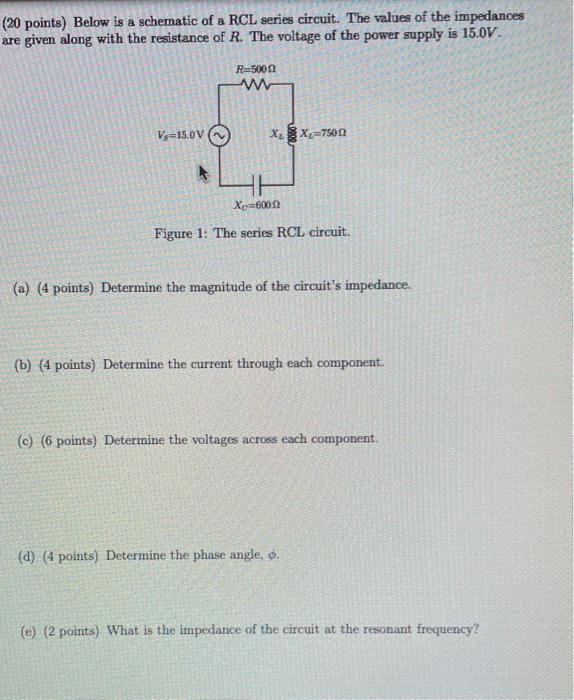 ( 20 points) Below is a schematic of a RCL series circuit. The values of the impedances are given along with the resistance o