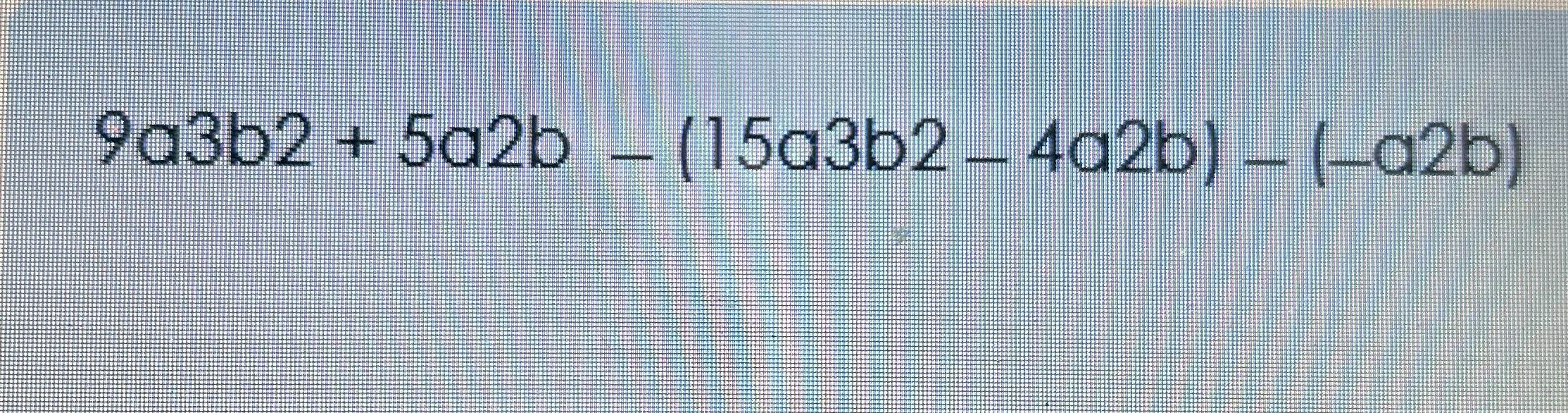 Solved 9a3b2+5a2b-(15a3b2-4a2b)-(-a2b) | Chegg.com
