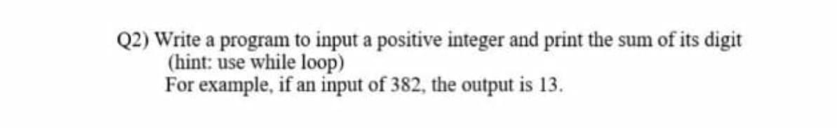 Solved Q2) Write a program to input a positive integer and | Chegg.com