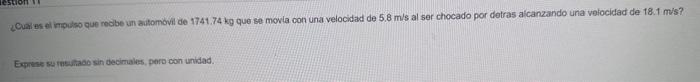 ¿Cuai es el inpulso que reobe un ailtomovil de \( 1741.74 \mathrm{~kg} \) que se mowla con una velocidad de \( 5.8 \mathrm{~m