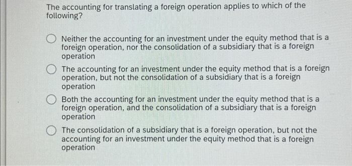 Solved The accounting for translating a foreign operation | Chegg.com