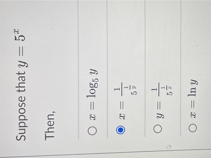 Suppose that \( y=5^{x} \) Then, \( x=\log _{5} y \) \( x=\frac{1}{5^{\frac{1}{y}}} \) \( y=\frac{1}{5^{\frac{1}{x}}} \) \( x