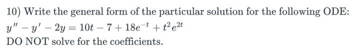 Solved 10) Write the general form of the particular solution | Chegg.com