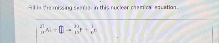 Solved Fill in the missing symbol in this nuclear chemical | Chegg.com