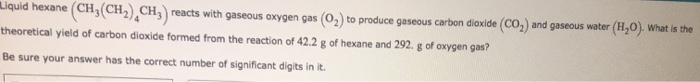 Solved Liquid hexane (CH3(CH2CH3) reacts with gaseous oxygen | Chegg.com