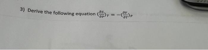 Solved 3) Derive the following equation (∂P∂S)T=−(∂T∂V)P | Chegg.com