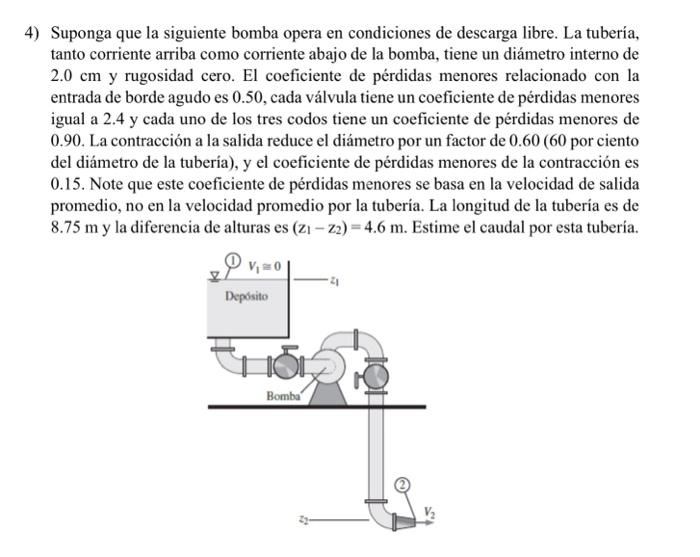 4) Suponga que la siguiente bomba opera en condiciones de descarga libre. La tubería, tanto corriente arriba como corriente a