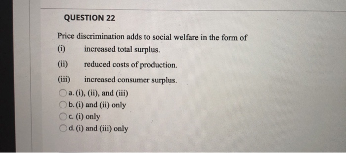 Solved QUESTION 22 Price discrimination adds to social | Chegg.com