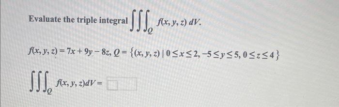 Evaluate the triple integral \( \iiint_{Q} f(x, y, z) d V \). \[ \begin{array}{l} f(x, y, z)=7 x+9 y-8 z, Q=\{(x, y, z) \mid