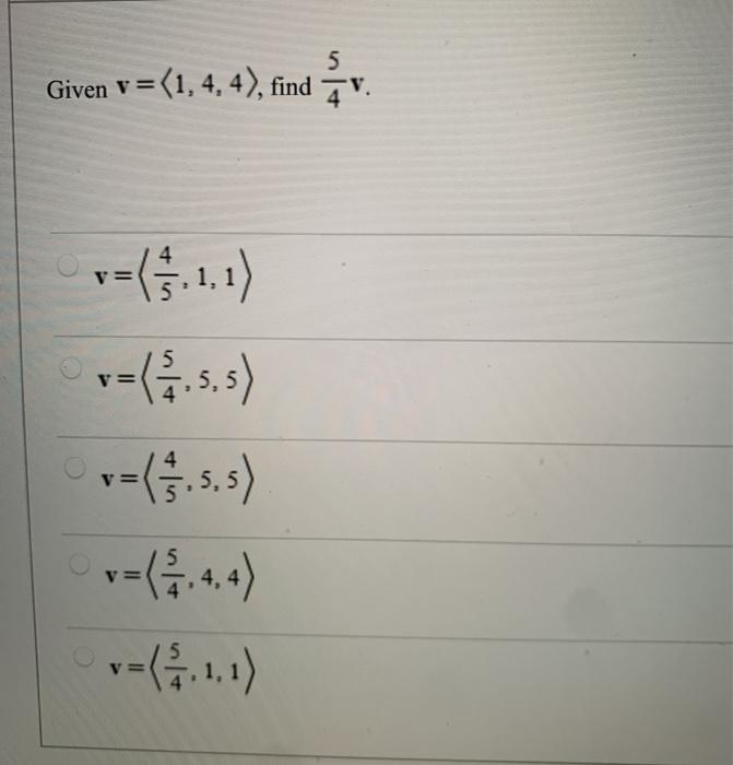 Solved 5 Given v = (1, 4, 4), find v. =($.5.5) +=(1/3.5.5) | Chegg.com
