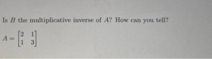 Solved Is B the multiplicative inverse of A ? How can you | Chegg.com