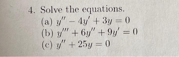 4. Solve the equations. (a) \( y^{\prime \prime}-4 y^{\prime}+3 y=0 \) (b) \( y^{\prime \prime \prime}+6 y^{\prime \prime}+9