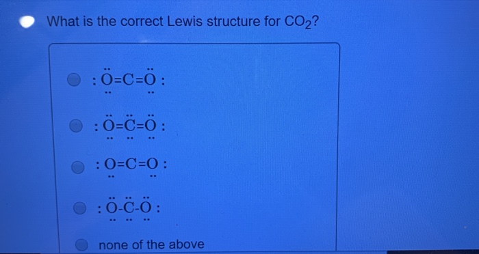 What Is The Correct Lewis Structure For Co2 O C O Chegg Com