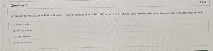 A firm has current assets of PHP 600 million, current liabilities of PHP 400 milion, and a cash ratio of \( 0.075 \). How muc