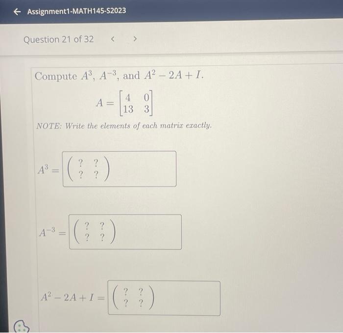 Solved Compute A3,A−3, and A2−2A+I. A=[41303] NOTE: Write | Chegg.com