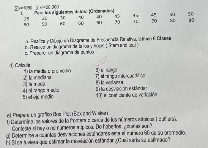 \[ \Sigma x=1050 \quad \Sigma x^{2}=60,000 \] a. Realice y Dibuje un Diagrama de Frecuencia Relativa. Utilice 6 Clases b. Rea