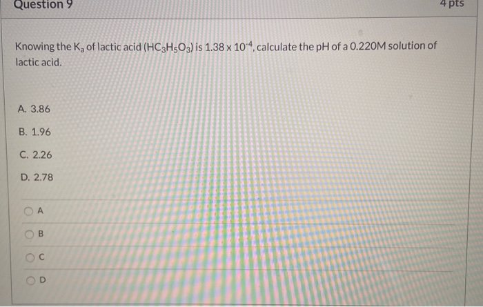 Solved Question 9 4 pts Knowing the K, of lactic acid | Chegg.com