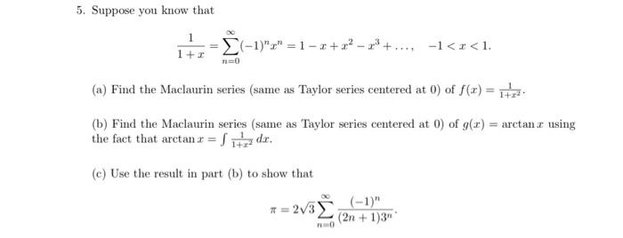 5. Suppose you know that
\[
\frac{1}{1+x}=\sum_{n=0}^{\infty}(-1)^{n} x^{n}=1-x+x^{2}-x^{3}+\ldots, \quad-1<x<1 .
\]
(a) Find