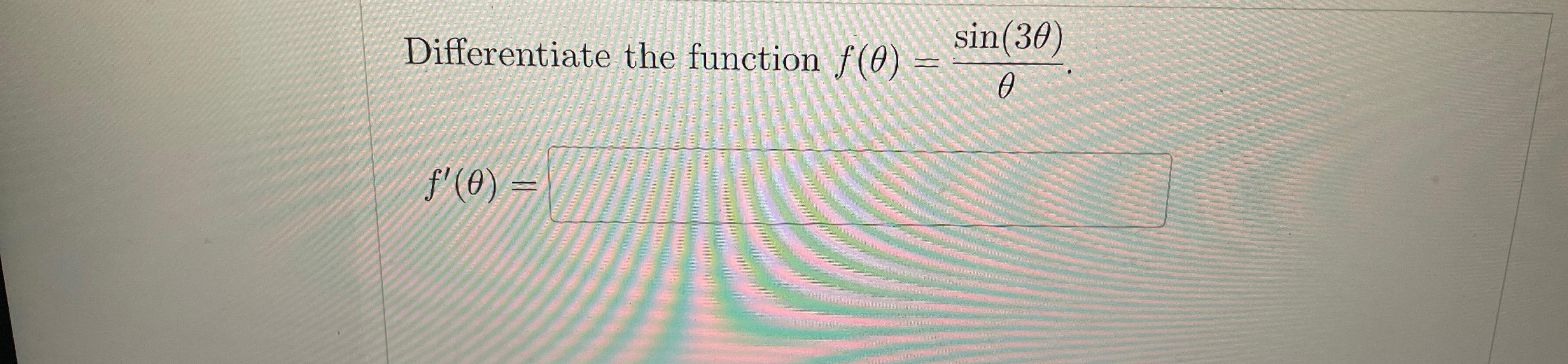 Solved Differentiate the function f(θ)=sin(3θ)θ.f'(θ)= | Chegg.com