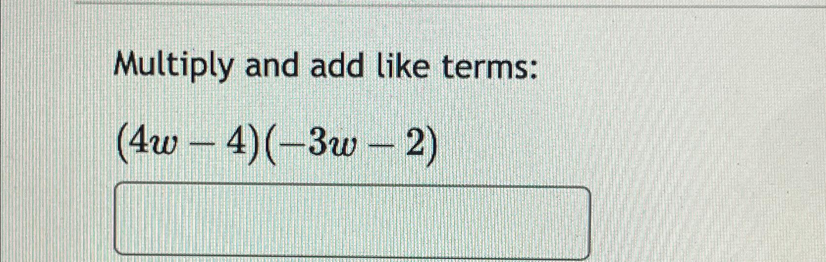 Solved multiply and add like terms 4w 4 3w 2 chegg