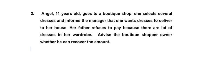 3.
Angel, 11 years old, goes to a boutique shop, she selects several
dresses and informs the manager that she wants dresses t