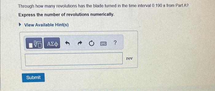 Through how many revolutions has the blade turned in the time interval \( 0.190 \mathrm{~s} \) from Part A?
Express the numbe