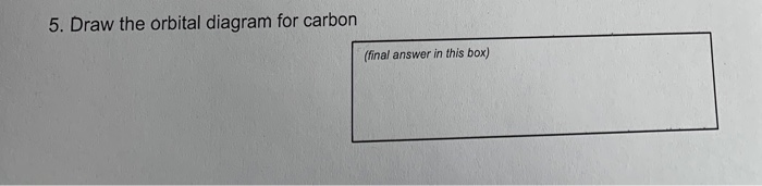 Solved 5. Draw the orbital diagram for carbon (final answer | Chegg.com