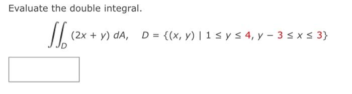 Evaluate the double integral. \[ \iint_{D}(2 x+y) d A, \quad D=\{(x, y) \mid 1 \leq y \leq 4, y-3 \leq x \leq 3\} \]