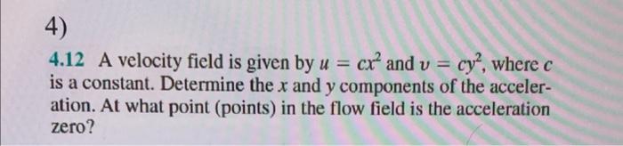 Solved 4.12 A velocity field is given by u=cx2 and v=cy2, | Chegg.com