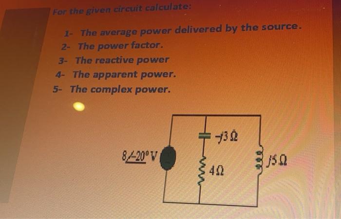 Solved For the given circuit calculate: 1- The average power | Chegg.com