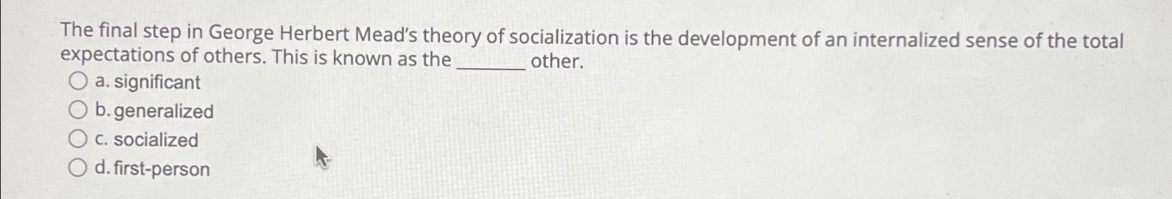 Solved The Final Step In George Herbert Mead's Theory Of 