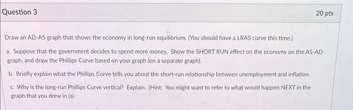 Draw an AD-AS graph that shows the economy in long-run equilibrium. (You should have a LRAS curve this time.)
a. Suppose that