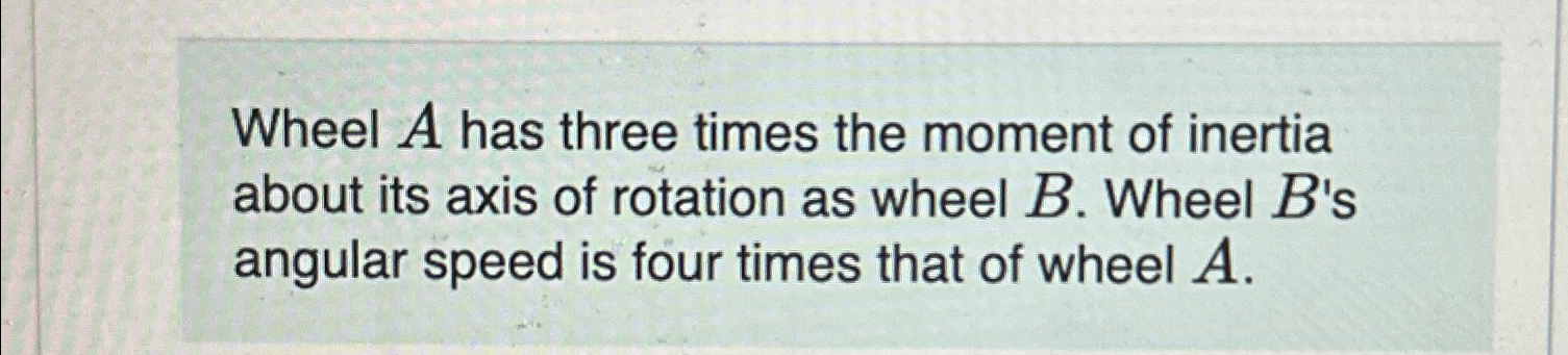 Wheel A has three times the moment of inertia about | Chegg.com