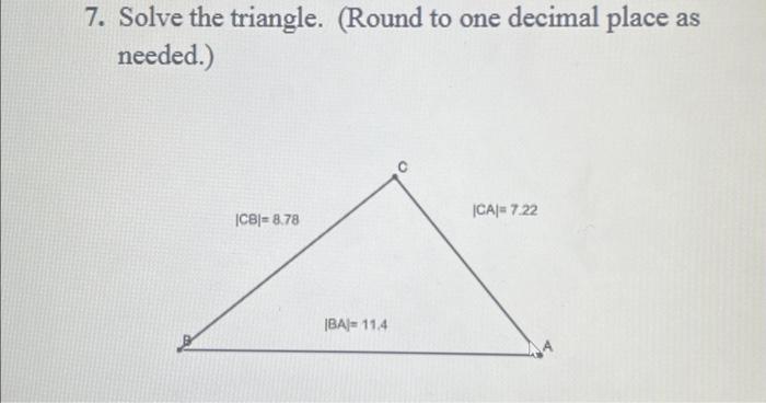 Solved 7. Solve the triangle. (Round to one decimal place as | Chegg.com